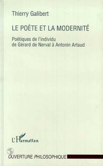 Le poète et la modernité - poétiques de l'individu de gérard de nerval à antonin artaud