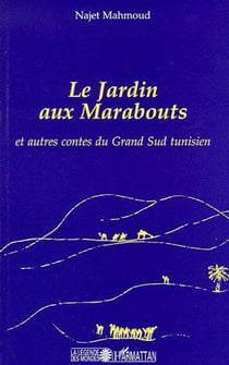 Le jardin aux marabouts - et autres contes du grand sud tunisien