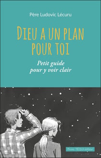 Dieu a un plan pour toi : Petit guide pour y voir clair