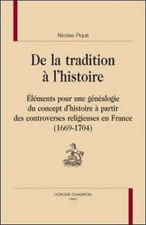 De la tradition à l'histoire - éléments pour une généalogie du concept d'histoire à partir des controverses religieuses en france (1669-1704)