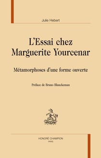 L'essai chez Marguerite Yourcenar : Métamorphoses d'une forme ouverte