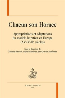 Chacun son Horace - appropriations et adaptations du modèle horatien en Europe (XVe-XVIIe siècles)