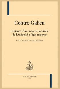 Contre Galien - critiques d'une autorité médicale de l'Antiquité à l'âge moderne