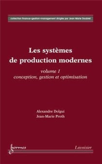 Les systèmes de production modernes Vol. 1 : Conception, gestion et optimisation : Vol. 1 : Conception, gestion et optimisation