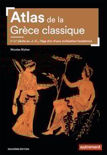 Atlas de la Grèce classique - Ve-IVe siècle av. J.-C., l'âge d'or d'une civilisation fondatrice (2e édition)