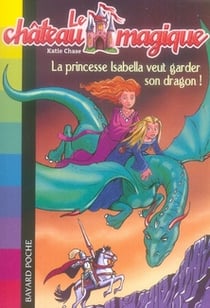 Le château magique t.2 - la princesse isabella veut garder son dragon