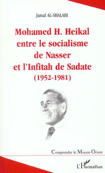Mohamed H. Heikal entre le socialisme de Nasser et l'Infitah de Sadate, 1952-1981