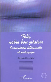 Tele, notre bon plaisir - enonciation televisuelle et pedagogie