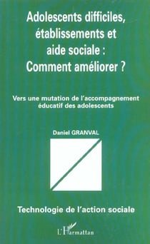 Adolescents difficiles, etablissements et aide sociale : comment ameliorer ? - vers une mutation de