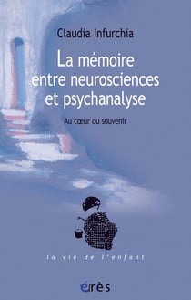 La mémoire entre neurosciences et psychanalyse - au coeur du souvenir