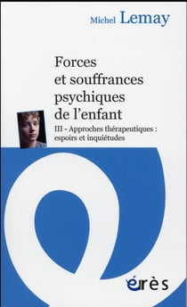 Forces et souffrances de l'enfant Tome 3 - approches thérapeutiques : espoirs et inquiétudes