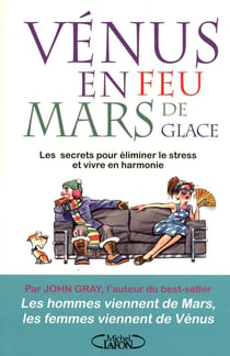 Vénus en feu et Mars de glace - les secrets pour éliminer le stress et vivre en harmonie