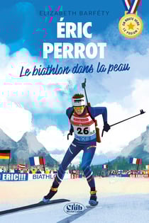 En route vers le podium ! : Éric Perrot : Le biathlon dans la peau
