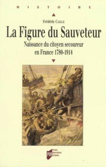 La figure du sauveteur. naissance du citoyen secoureur en france, 1780-1914