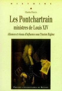 Les pontchartrain, ministres de louis xiv. alliances et réseau d'influence sous l'ancien régime