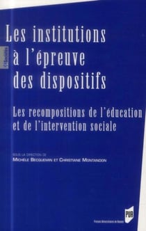 Les institutions à l'épreuve des dispositifs - les recompositions de l'éducation et de l'intervention sociale