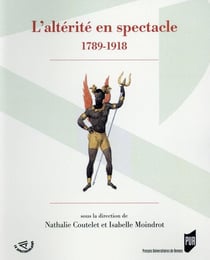 L'altérité en spectacle - 1789-1918