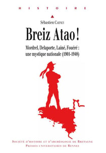 Breiz Atao ! - Mordrel, Delaporte, Lainé, Fouéré : une mystique nationale (1901-1948)