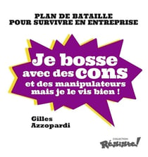 Je bosse avec des cons et des manipulateurs mais je le vis bien !