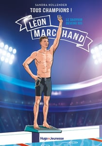 Tous champions ! Léon Marchand : Le dauphin devenu roi
