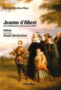 Jeanne d'albret, reine de navarre et vicomtesse de béarn - lettres, ample déclaration