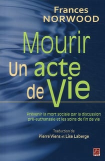 Mourir, un acte de vie - prévenir la mort sociale par la discussion pré-euthanasie et les soins de fin de vie