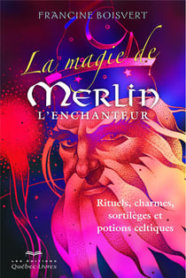 La magie de Merlin l'Enchanteur - rituels, charmes, sortilèges et potions celtiques (3e édition)