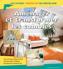 Les guides chantecler du bricolage - aménager et transformer les combles