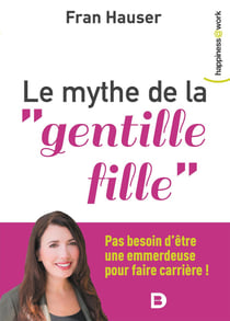 Le mythe de la "gentille fille" - pas besoin d'être une emmerdeuse pour faire carrière !