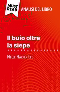 Il buio oltre la siepe di Nelle Harper Lee (Analisi del libro) : Analisi completa e sintesi dettagliata del lavoro