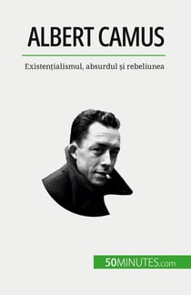 Albert Camus : Existentialismul, absurdul si rebeliunea