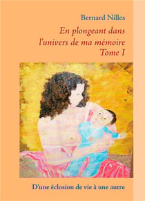 En plongeant dans l'univers de ma mémoire t.1 - d'une éclosion de vie à une autre