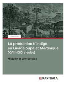 La production d'indigo en Guadeloupe et Martinique (XVIIe-XIXe siècles) - histoire et archéologie