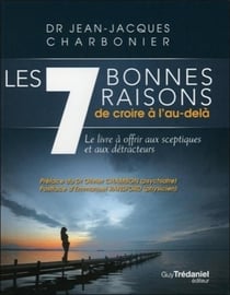 7 bonnes raisons de croire à l'au-delà - le livre à offrir aux sceptiques et aux détracteurs
