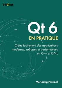 Qt 6 en pratique : Créez facilement des applications modernes, robustes et performantes en C++ et QML