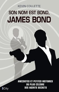 Son nom est Bond, James Bond - anecdotes et petites histoires du plus célèbre des agents secrets