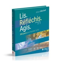 Lis. Réfléchis. Agis : 365 jours pour booster ta foi