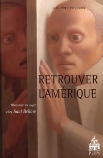 Retrouver l'Amérique - itinéraire du sujet chez Saul Bellow