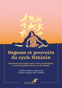 Sagesse et pouvoirs du cycle féminin : solutions naturelles pour vivre sereinement