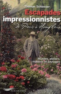 Escapades impressionnistes - de Paris à Honfleur - musées, ateliers, maisons et paysages