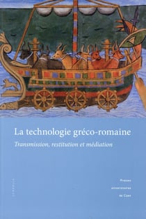 La Technologie gréco-romaine : Transmission, restitution et médiation