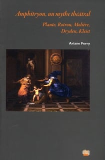 Amphitryon, un mythe théâtral : Plaute, Molière, Dryden, Kleist