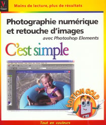 Photographie numerique et retouche d'images avec photoshop elements c'est simple - edition gold