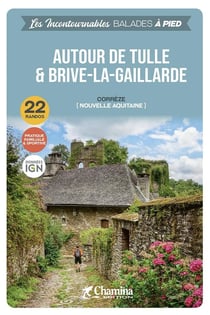 Les Incontournables balades à pied : Autour de Tulle et Brive-la-Gaillarde
