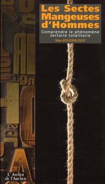 Les sectes mangeuses d'hommes - comprendre le phenomene sectaire totalitaire