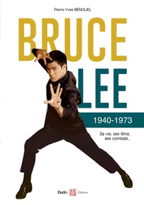 Bruce Lee 1940-1973 : Sa vie, ses films, ses combats...