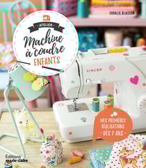 Atelier machine à coudre enfants - mes premières réalisations - à partir de 7 ans