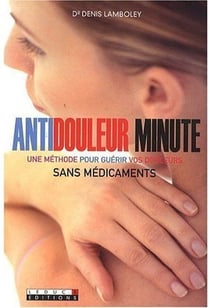 Antidouleur minute : Une méthode pour guérir vos douleurs sans médicaments