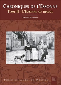 Chroniques de l'Essonne t.2 - l'Essonne au travail