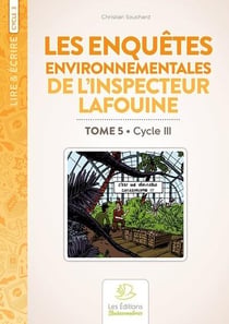 Lire & écrire : cycle 3 - les enquêtes environnementales de l'inspecteur Lafouine t.5